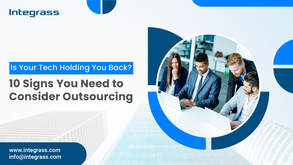 Is Your Tech Holding You Back? 10 Signs You Need to Consider Tech Outsourcing